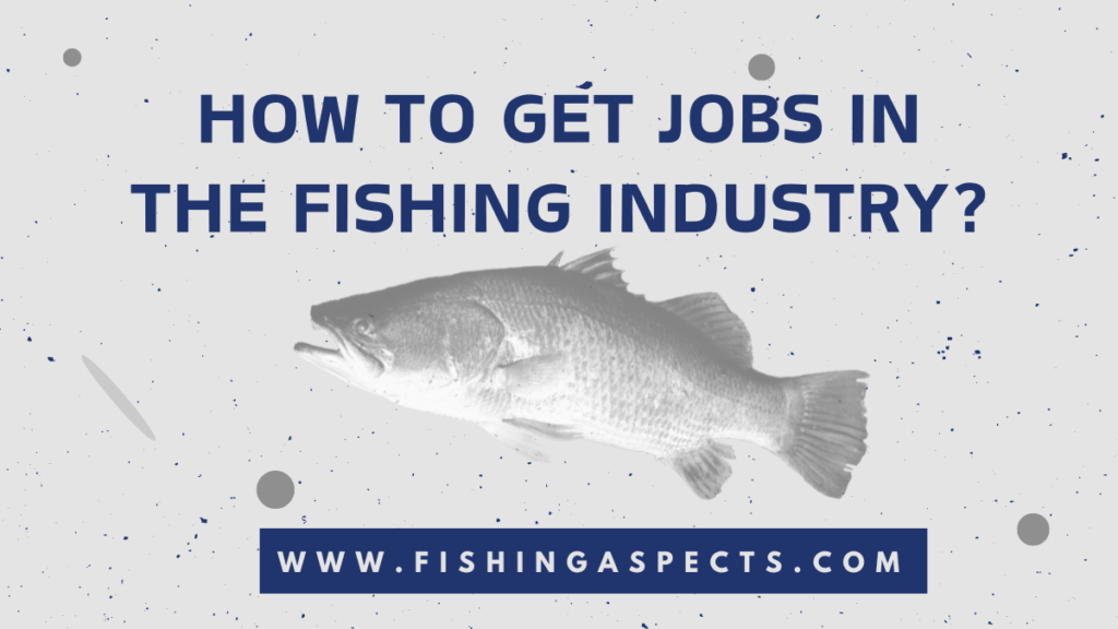 how to get jobs in the fishing industry?