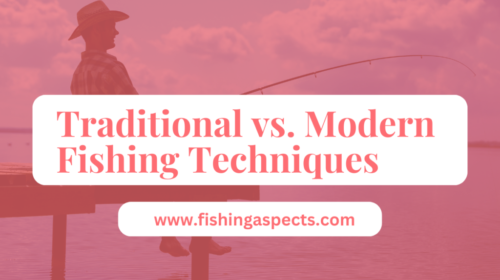 Traditional vs. Modern Fishing Techniques